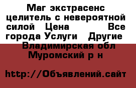 Маг,экстрасенс,целитель с невероятной силой › Цена ­ 1 000 - Все города Услуги » Другие   . Владимирская обл.,Муромский р-н